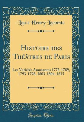 Book cover for Histoire des Théâtres de Paris: Les Variétés Amusantes 1778-1789, 1793-1798, 1803-1804, 1815 (Classic Reprint)