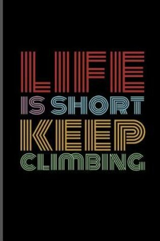 Cover of Life Is Short Keep Climbing