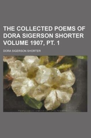 Cover of The Collected Poems of Dora Sigerson Shorter Volume 1907, PT. 1