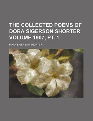 Book cover for The Collected Poems of Dora Sigerson Shorter Volume 1907, PT. 1