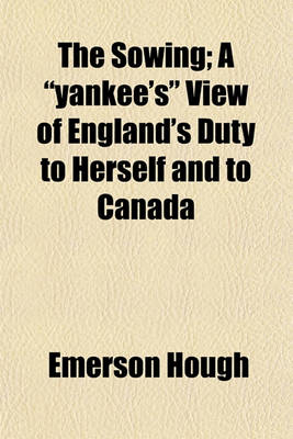 Book cover for The Sowing; A "Yankee's" View of England's Duty to Herself and to Canada