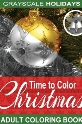 Cover of Grayscale Holidays Time to Color Christmas Adult Coloring Book