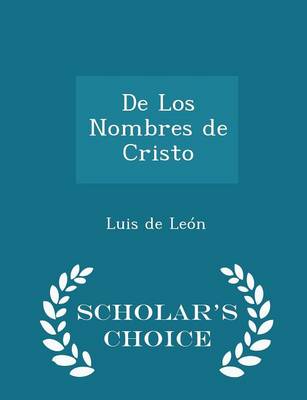 Book cover for de Los Nombres de Cristo - Scholar's Choice Edition