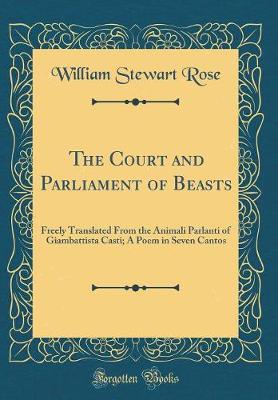 Book cover for The Court and Parliament of Beasts: Freely Translated From the Animali Parlanti of Giambattista Casti; A Poem in Seven Cantos (Classic Reprint)