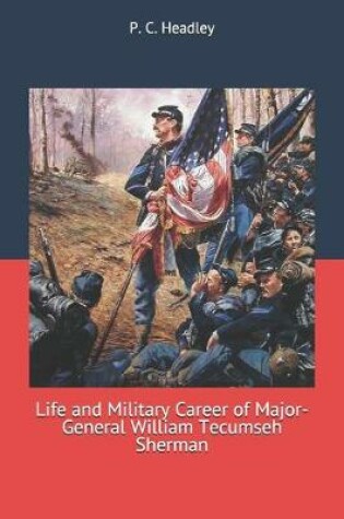 Cover of Life and Military Career of Major-General William Tecumseh Sherman