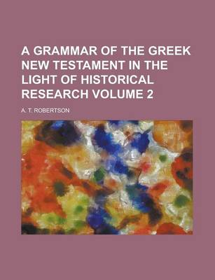 Book cover for A Grammar of the Greek New Testament in the Light of Historical Research Volume 2