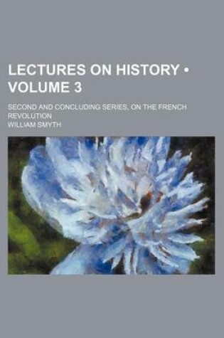 Cover of Lectures on History (Volume 3 ); Second and Concluding Series, on the French Revolution