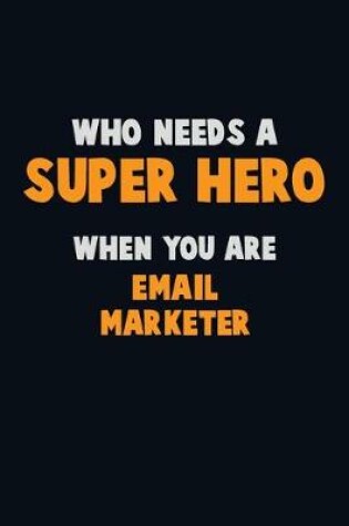 Cover of Who Need A SUPER HERO, When You Are Email Marketer