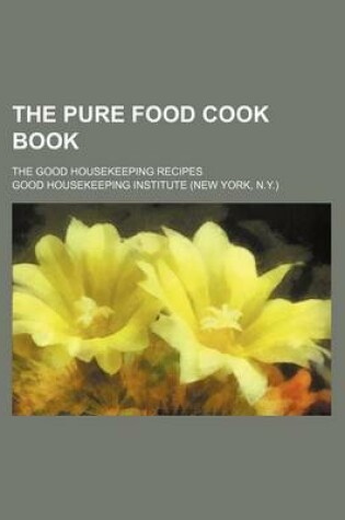 Cover of The Pure Food Cook Book; The Good Housekeeping Recipes