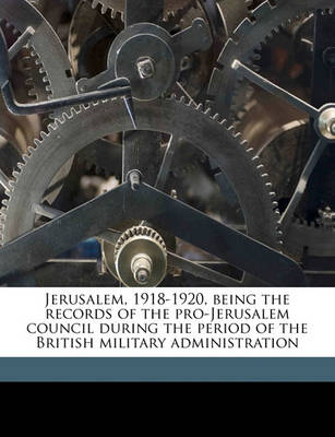 Book cover for Jerusalem, 1918-1920, Being the Records of the Pro-Jerusalem Council During the Period of the British Military Administration
