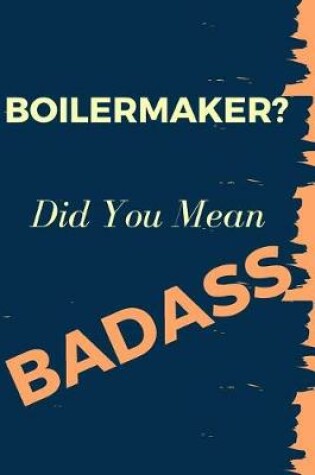 Cover of Boilermaker? Did You Mean Badass