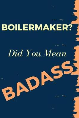 Book cover for Boilermaker? Did You Mean Badass
