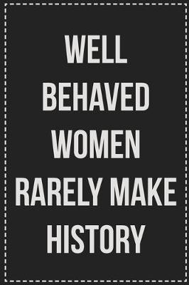 Book cover for Well Behaved Women Rarely Make History