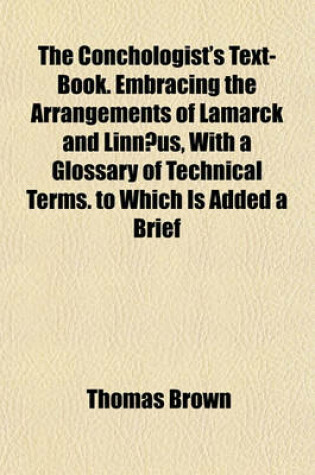 Cover of The Conchologist's Text-Book. Embracing the Arrangements of Lamarck and Linn]us, with a Glossary of Technical Terms. to Which Is Added a Brief