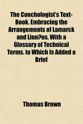 Book cover for The Conchologist's Text-Book. Embracing the Arrangements of Lamarck and Linn]us, with a Glossary of Technical Terms. to Which Is Added a Brief