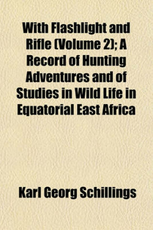 Cover of With Flashlight and Rifle (Volume 2); A Record of Hunting Adventures and of Studies in Wild Life in Equatorial East Africa