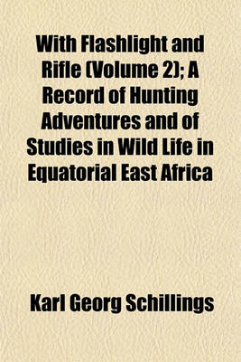 Book cover for With Flashlight and Rifle (Volume 2); A Record of Hunting Adventures and of Studies in Wild Life in Equatorial East Africa