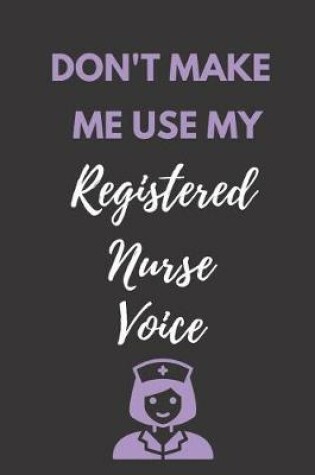 Cover of Don't Make Me Use My Registered Nurse Voice