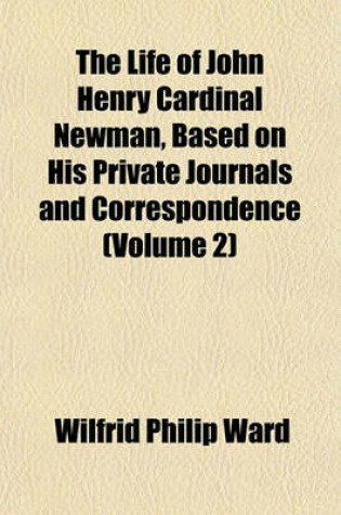 Cover of The Life of John Henry Cardinal Newman, Based on His Private Journals and Correspondence (Volume 2)