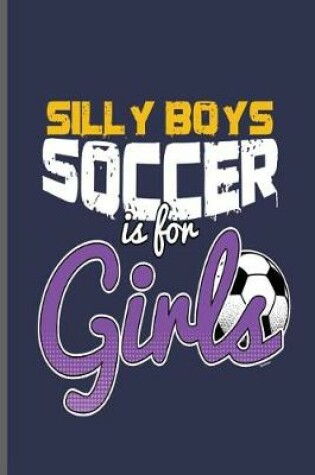 Cover of Silly Boys Soccer is for Girls