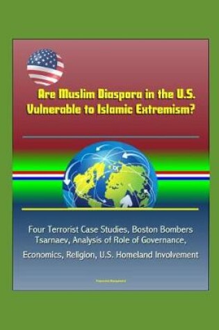 Cover of Are Muslim Diaspora in the U.S. Vulnerable to Islamic Extremism? Four Terrorist Case Studies, Boston Bombers Tsarnaev, Analysis of Role of Governance, Economics, Religion, U.S. Homeland Involvement