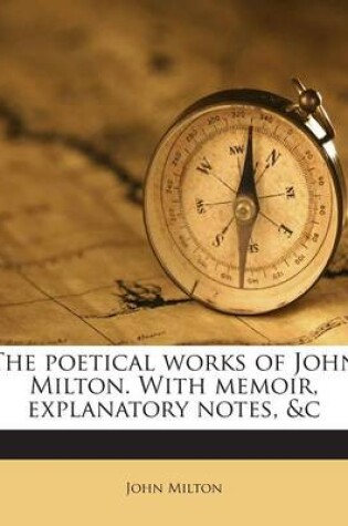 Cover of The Poetical Works of John Milton. with Memoir, Explanatory Notes, &C