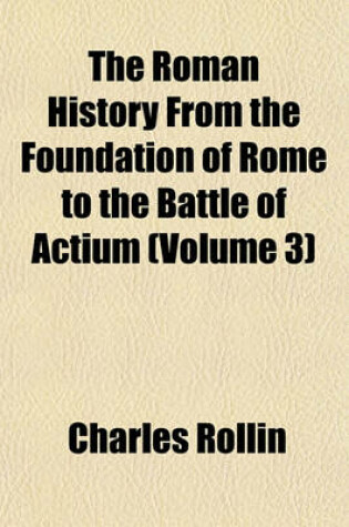 Cover of The Roman History from the Foundation of Rome to the Battle of Actium Volume 3