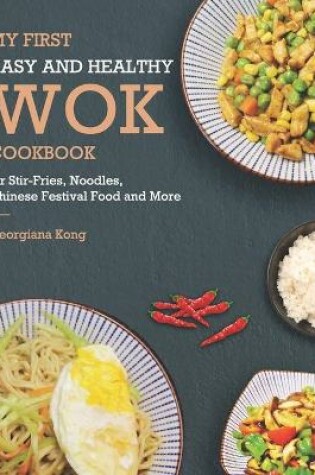 Cover of My First Easy and Healthy Wok Cookbook For Stir-Fries, Noodles, Chinese Festival Food and More