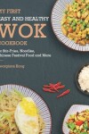 Book cover for My First Easy and Healthy Wok Cookbook For Stir-Fries, Noodles, Chinese Festival Food and More