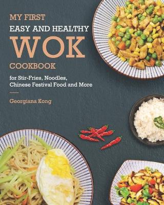 Book cover for My First Easy and Healthy Wok Cookbook For Stir-Fries, Noodles, Chinese Festival Food and More