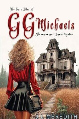 Cover of The Case Files of GG Michaels Paranormal Investigator