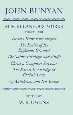 Book cover for The Miscellaneous Works of John Bunyan: Volume XIII: Israel's Hope Encouraged; The Desire of the Righteous Granted; The Saints Privilege and Profit; Christ a Compleat Saviour; The Saints Knowledge of Christ's Love; Of Antichrist, and His Ruine