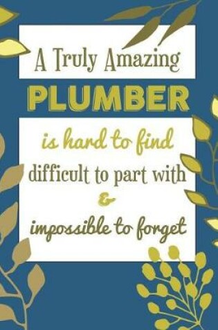 Cover of A Truly Amazing PLUMBER Is Hard To Find Difficult To Part With & Impossible To Forget