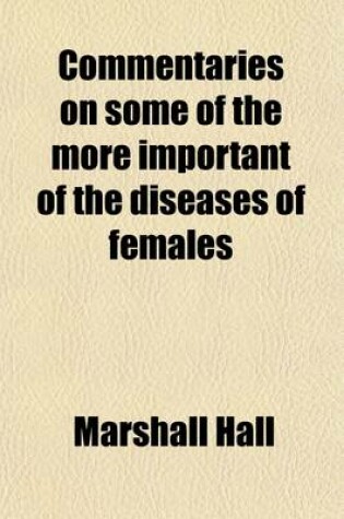 Cover of Commentaries on Some of the More Important of the Diseases of Females; In Three Parts