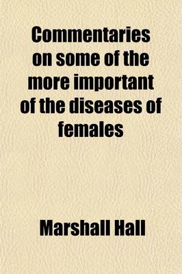 Book cover for Commentaries on Some of the More Important of the Diseases of Females; In Three Parts