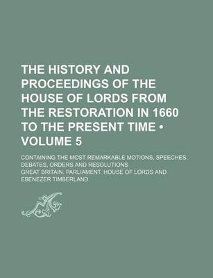 Book cover for The History and Proceedings of the House of Lords from the Restoration in 1660 to the Present Time (Volume 5); Containing the Most Remarkable Motions, Speeches, Debates, Orders and Resolutions