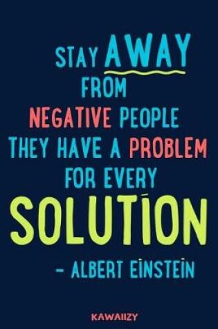 Cover of Stay Away from Negative People They Have a Problem for Every Solution - Albert Einstein