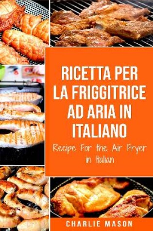 Cover of Ricetta Per La Friggitrice Ad Aria In Italiano/ Recipe For the Air Fryer in Italian