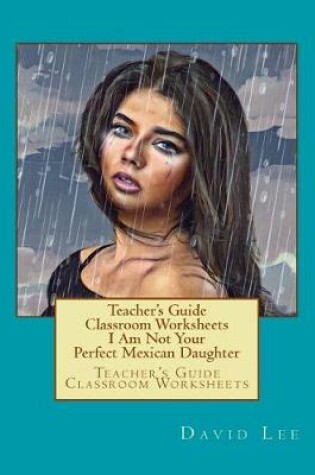 Cover of Teacher's Guide Classroom Worksheets I Am Not Your Perfect Mexican Daughter