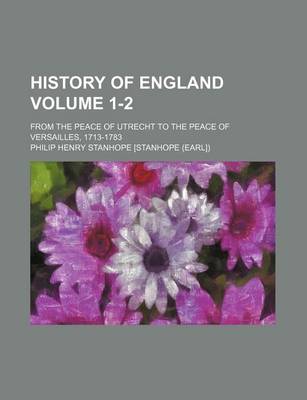 Book cover for History of England Volume 1-2; From the Peace of Utrecht to the Peace of Versailles, 1713-1783