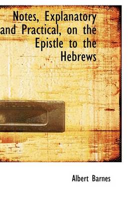 Book cover for Notes, Explanatory and Practical, on the Epistle to the Hebrews