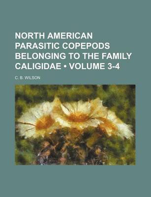 Book cover for North American Parasitic Copepods Belonging to the Family Caligidae (Volume 3-4)