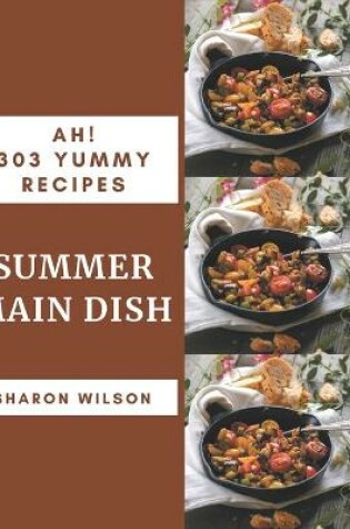 Cover of Ah! 303 Yummy Summer Main Dish Recipes