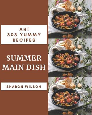 Book cover for Ah! 303 Yummy Summer Main Dish Recipes