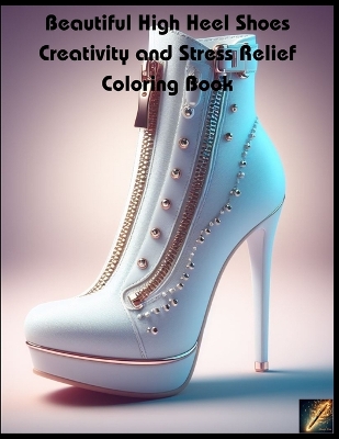 Book cover for Beautiful High Heel Shoes Creativity and Stress Relief Coloring Book