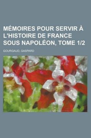 Cover of Memoires Pour Servir A L'Histoire de France Sous Napoleon, Tome 1-2