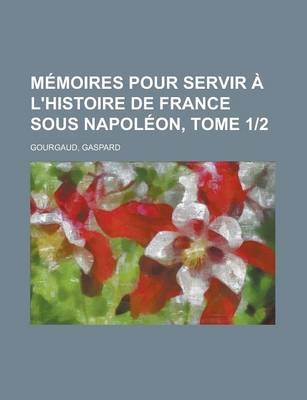 Book cover for Memoires Pour Servir A L'Histoire de France Sous Napoleon, Tome 1-2