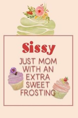 Cover of Sissy Just Mom with an Extra Sweet Frosting