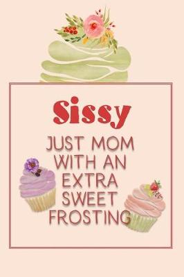 Book cover for Sissy Just Mom with an Extra Sweet Frosting