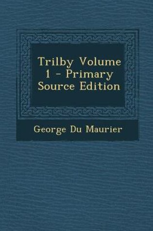 Cover of Trilby Volume 1 - Primary Source Edition